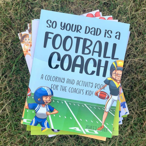 So Your Dad Is A Football Coach: A Coloring and Activity Book
